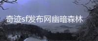 奇迹sf发布网幽暗森林里迷失者留下的求救信号